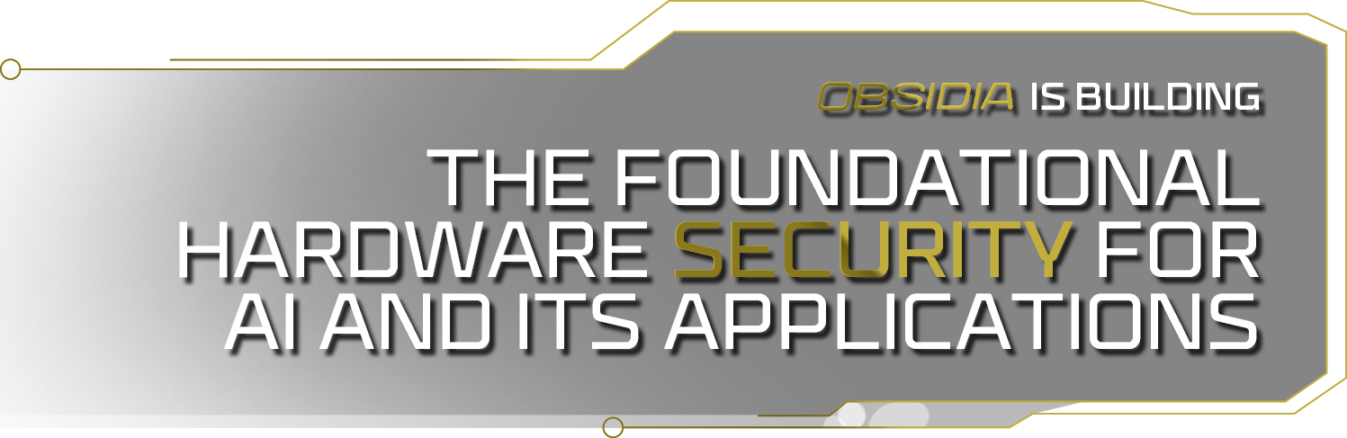 OBSIDIA is building the foundational hardware security for AI and its applications